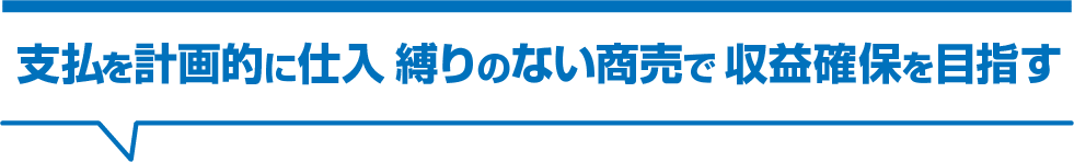 支払を計画的に仕入縛りのない商売で収益確保を目指す